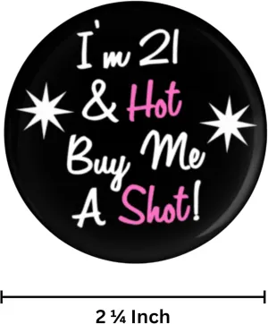 21 and Hot So Buy Me a Shot! Funny Birthday Button, 2.25 Inches, Black and Pink Party Pin Badge