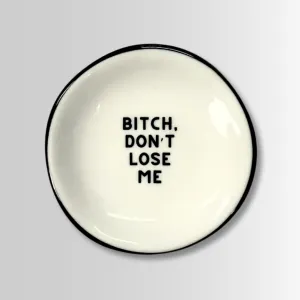 Bitch Don't Lose Me - Ring Dish