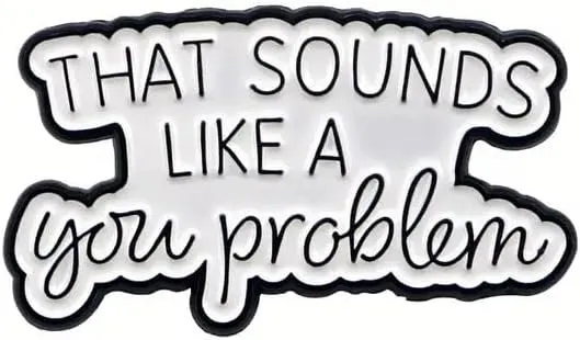 Funny Sarcastic Quote Enamel Lapel Pin, That Sounds Like a You Problem, 1.37 inches, White and Black Brooch