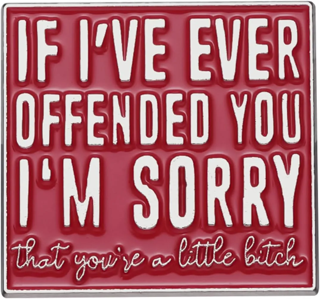"If I've Ever Offended You, I Am Sorry That You Are A B*TCH" Badge - Adult Humor Sarcasm Witty Brooch Funny Enamel Pin for Purse Backpack Jeans Coat Decoration