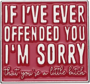 "If I've Ever Offended You, I Am Sorry That You Are A B*TCH" Badge - Adult Humor Sarcasm Witty Brooch Funny Enamel Pin for Purse Backpack Jeans Coat Decoration