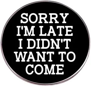 SORRY I'M LATE I DIDN'T WANT TO COME Brooch Funny Letter Inspirational Quote Brooch DIY Craft Badges Lapel Pins Clothing Backpacks Jackets Jewelry Gifts, Black