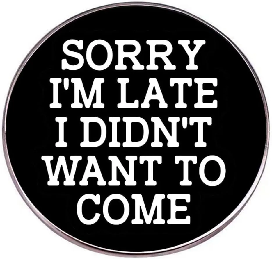 SORRY I'M LATE I DIDN'T WANT TO COME Brooch Funny Letter Inspirational Quote Brooch DIY Craft Badges Lapel Pins Clothing Backpacks Jackets Jewelry Gifts, Black