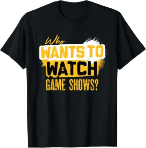 Who Wants To Watch Game Shows Fun Design T-Shirt